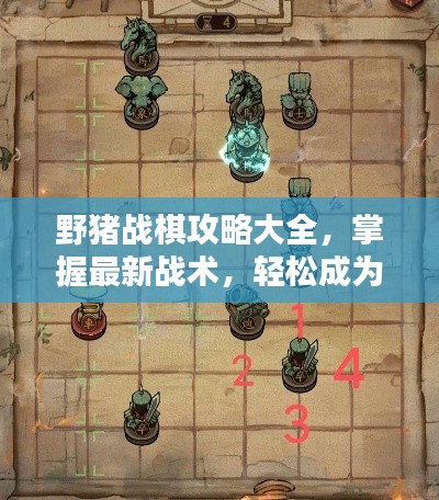 野豬戰(zhàn)棋攻略大全，掌握最新戰(zhàn)術(shù)，輕松成為棋局高手！