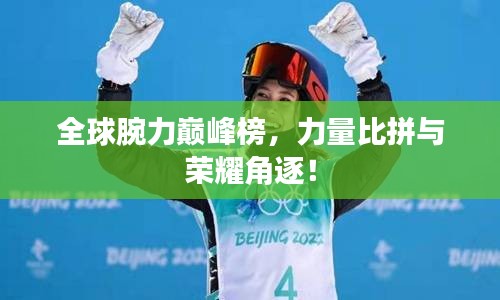 全球腕力巔峰榜，力量比拼與榮耀角逐！