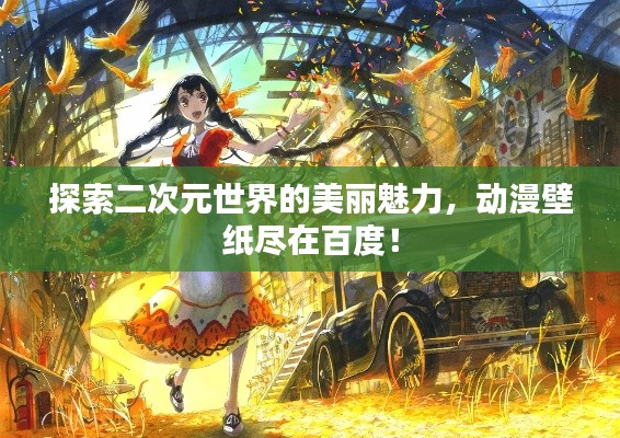 探索二次元世界的美麗魅力，動(dòng)漫壁紙盡在百度！