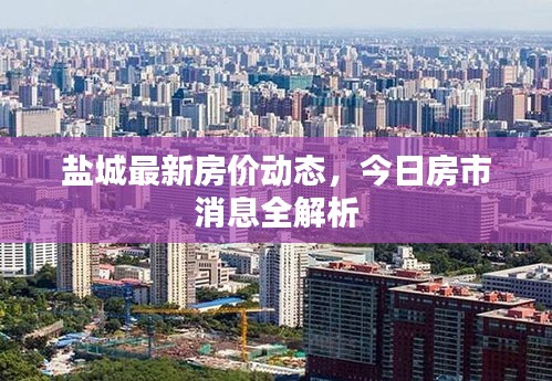 鹽城最新房?jī)r(jià)動(dòng)態(tài)，今日房市消息全解析