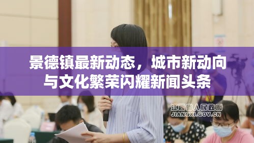 景德鎮(zhèn)最新動態(tài)，城市新動向與文化繁榮閃耀新聞頭條