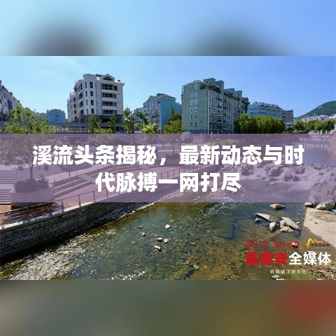 溪流頭條揭秘，最新動態(tài)與時代脈搏一網(wǎng)打盡