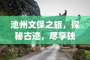 池州文保之旅，探秘古跡，盡享獨特魅力攻略