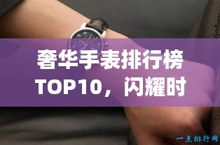 奢華手表排行榜TOP10，閃耀時尚象征，引領(lǐng)潮流之選