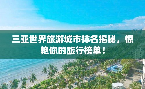 三亞世界旅游城市排名揭秘，驚艷你的旅行榜單！