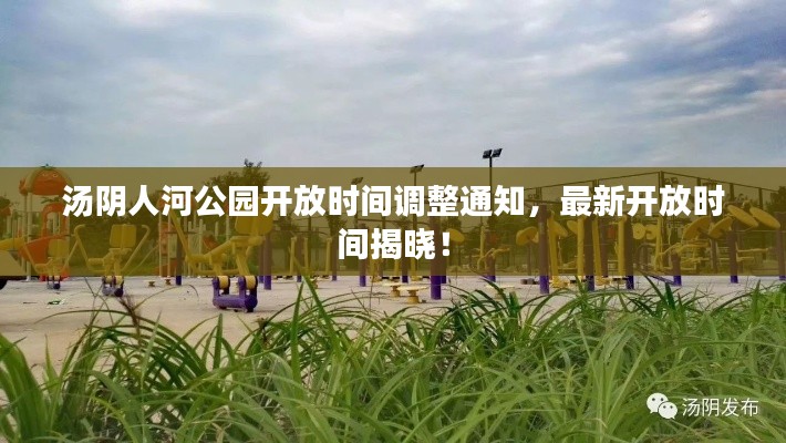 湯陰人河公園開放時(shí)間調(diào)整通知，最新開放時(shí)間揭曉！