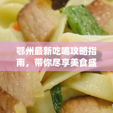 鄂州最新吃喝攻略指南，帶你盡享美食盛宴！