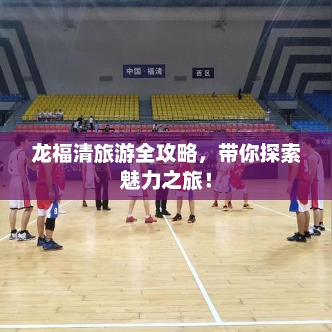 龍福清旅游全攻略，帶你探索魅力之旅！