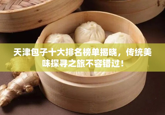 天津包子十大排名榜單揭曉，傳統(tǒng)美味探尋之旅不容錯(cuò)過(guò)！