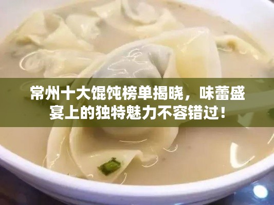 常州十大餛飩榜單揭曉，味蕾盛宴上的獨(dú)特魅力不容錯(cuò)過！