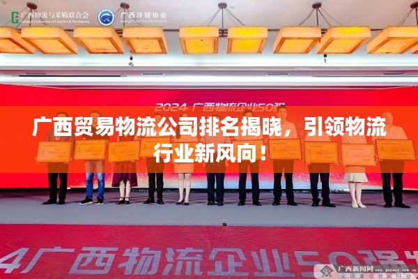 廣西貿(mào)易物流公司排名揭曉，引領(lǐng)物流行業(yè)新風(fēng)向！