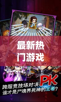 最新熱門游戲推薦與攻略，死神少女游戲大全，一網(wǎng)打盡！