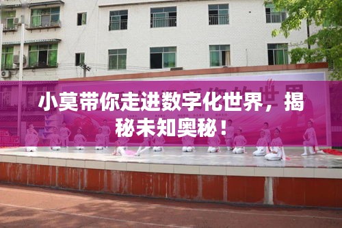 小莫帶你走進(jìn)數(shù)字化世界，揭秘未知奧秘！
