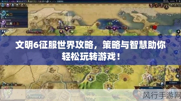 文明6征服世界攻略，策略與智慧助你輕松玩轉(zhuǎn)游戲！