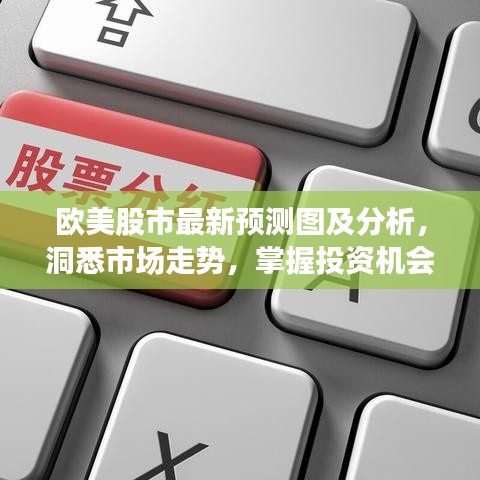 歐美股市最新預測圖及分析，洞悉市場走勢，掌握投資機會！