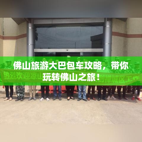 佛山旅游大巴包車攻略，帶你玩轉(zhuǎn)佛山之旅！
