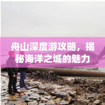舟山深度游攻略，揭秘海洋之城的魅力之旅