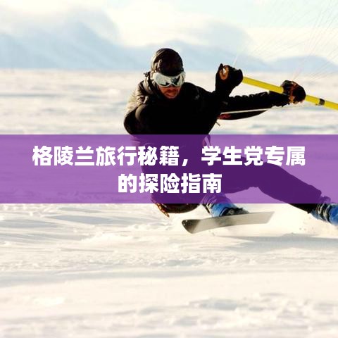格陵蘭旅行秘籍，學生黨專屬的探險指南
