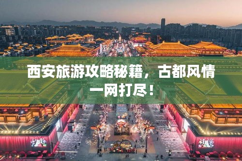 西安旅游攻略秘籍，古都風(fēng)情一網(wǎng)打盡！