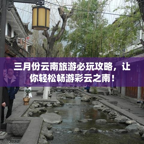 三月份云南旅游必玩攻略，讓你輕松暢游彩云之南！