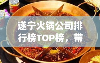 遂寧火鍋公司排行榜TOP榜，帶你探尋美食之巔！