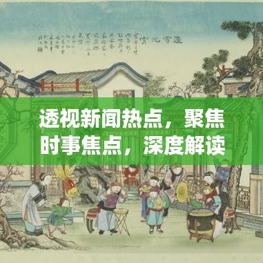 透視新聞熱點(diǎn)，聚焦時事焦點(diǎn)，深度解讀新聞背后的真相