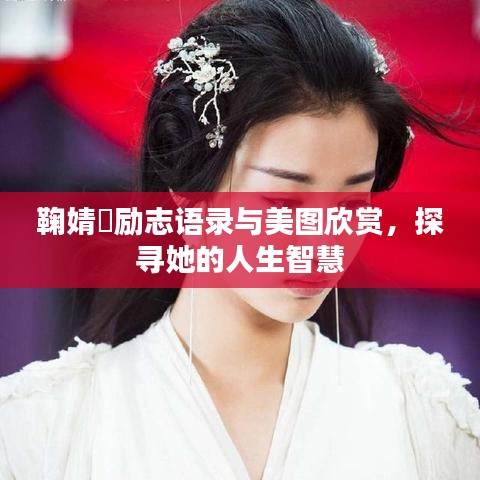 鞠婧祎勵志語錄與美圖欣賞，探尋她的人生智慧