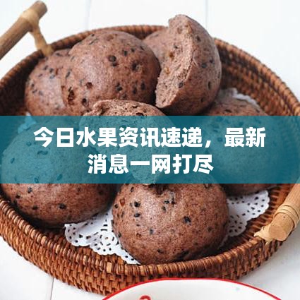 今日水果資訊速遞，最新消息一網(wǎng)打盡