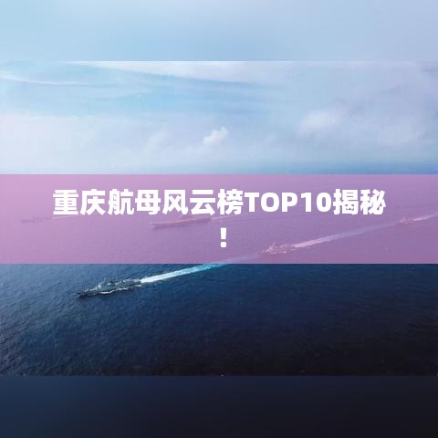 重慶航母風(fēng)云榜TOP10揭秘！