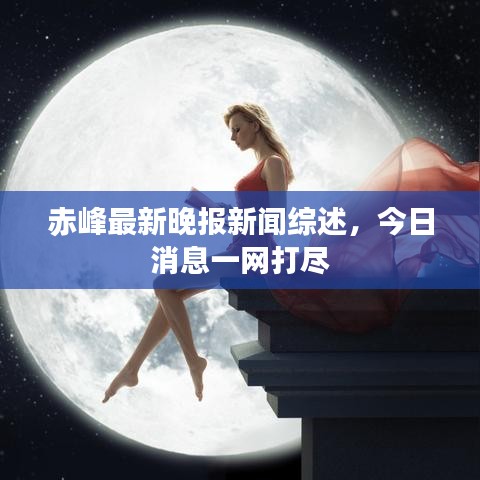 赤峰最新晚報新聞綜述，今日消息一網(wǎng)打盡