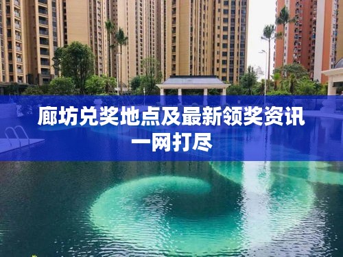 廊坊兌獎(jiǎng)地點(diǎn)及最新領(lǐng)獎(jiǎng)資訊一網(wǎng)打盡