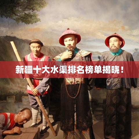 新疆十大水渠排名榜單揭曉！