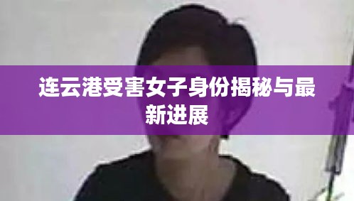 連云港受害女子身份揭秘與最新進展
