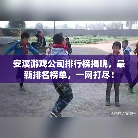 安溪游戲公司排行榜揭曉，最新排名榜單，一網(wǎng)打盡！