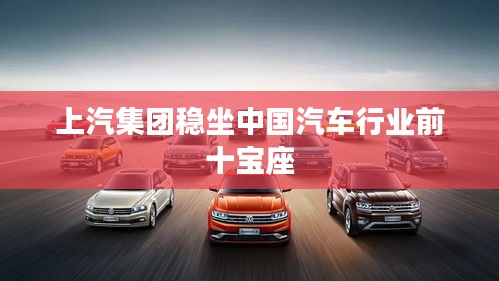 上汽集團(tuán)穩(wěn)坐中國汽車行業(yè)前十寶座