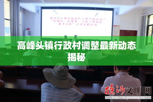 高峰頭鎮(zhèn)行政村調(diào)整最新動態(tài)揭秘