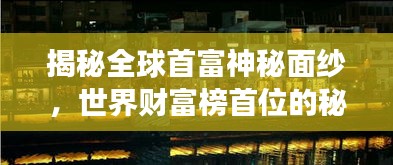 揭秘全球首富神秘面紗，世界財(cái)富榜首位的秘密之旅
