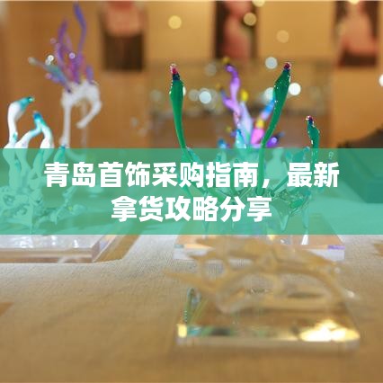 青島首飾采購指南，最新拿貨攻略分享