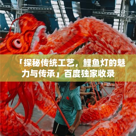 「探秘傳統(tǒng)工藝，鯉魚(yú)燈的魅力與傳承」百度獨(dú)家收錄