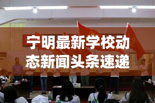 寧明最新學(xué)校動(dòng)態(tài)新聞?lì)^條速遞