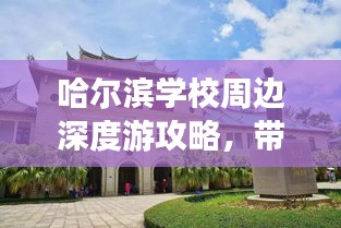 哈爾濱學(xué)校周邊深度游攻略，帶你玩轉(zhuǎn)校園周邊景點(diǎn)！