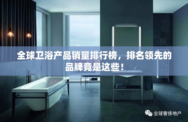 全球衛(wèi)浴產(chǎn)品銷量排行榜，排名領(lǐng)先的品牌竟是這些！