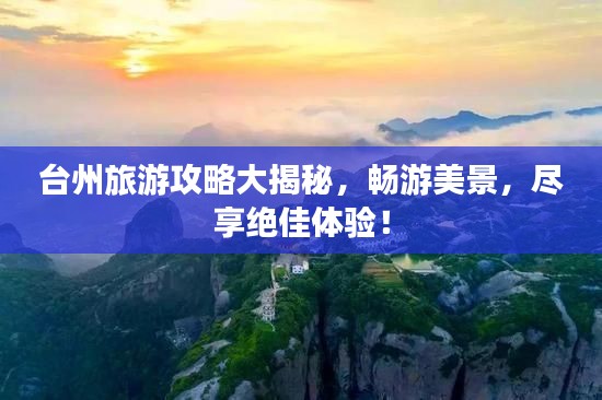 臺(tái)州旅游攻略大揭秘，暢游美景，盡享絕佳體驗(yàn)！