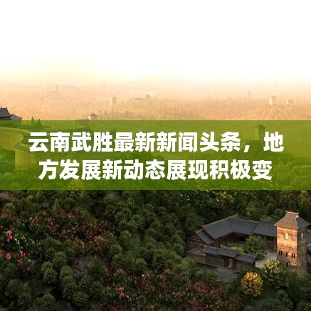 云南武勝最新新聞?lì)^條，地方發(fā)展新動(dòng)態(tài)展現(xiàn)積極變化