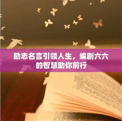勵志名言引領人生，編劇六六的智慧助你前行