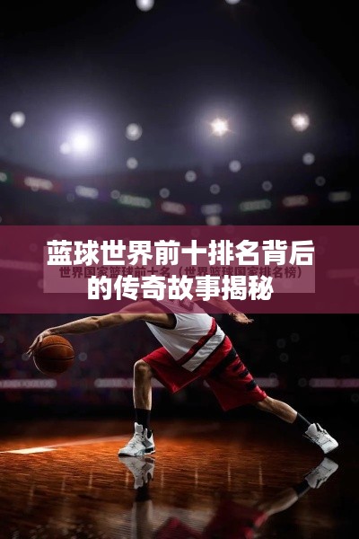 藍球世界前十排名背后的傳奇故事揭秘