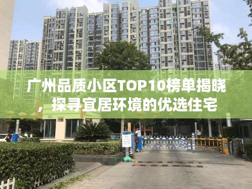 廣州品質(zhì)小區(qū)TOP10榜單揭曉，探尋宜居環(huán)境的優(yōu)選住宅
