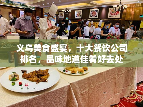 義烏美食盛宴，十大餐飲公司排名，品味地道佳肴好去處