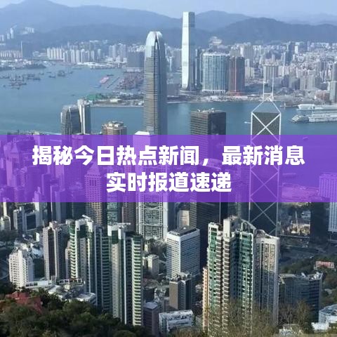 揭秘今日熱點新聞，最新消息實時報道速遞