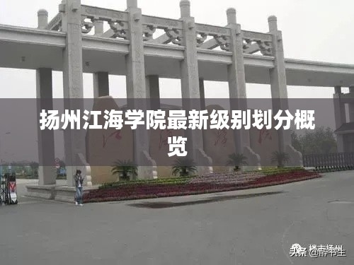 揚州江海學(xué)院最新級別劃分概覽